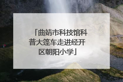 曲靖市科技馆科普大篷车走进经开区朝阳小学