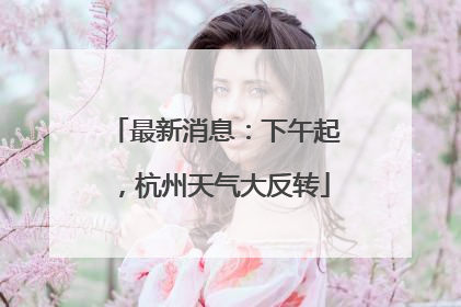最新消息：下午起，杭州天气大反转