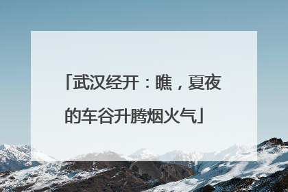 武汉经开：瞧，夏夜的车谷升腾烟火气