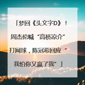 梦回《头文字D》！周杰伦喊“高桥凉介”打网球，陈冠希回应“我怕你又赢了我”