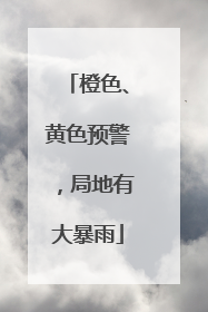 橙色、黄色预警，局地有大暴雨