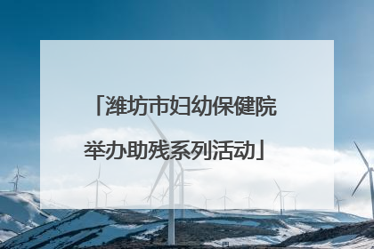潍坊市妇幼保健院举办助残系列活动
