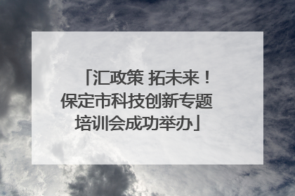 汇政策 拓未来！保定市科技创新专题培训会成功举办