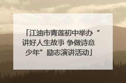 江油市青莲初中举办“讲好人生故事 争做诗意少年”励志演讲活动
