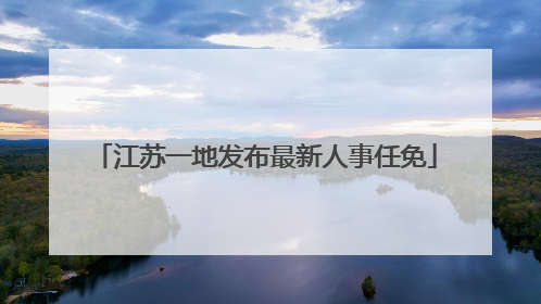 江苏一地发布最新人事任免