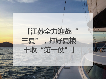 江苏全力迎战“三夏”，打好夏粮丰收“第一仗”