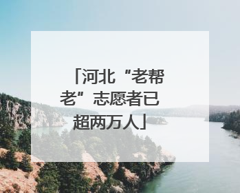 河北“老帮老”志愿者已超两万人