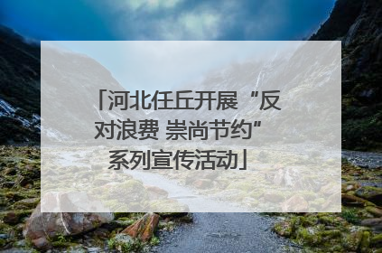 河北任丘开展“反对浪费 崇尚节约”系列宣传活动