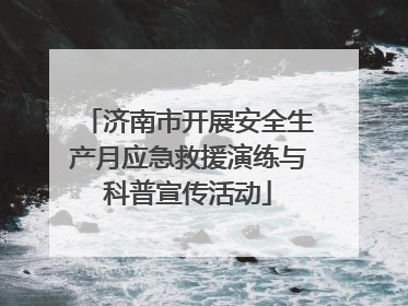 济南市开展安全生产月应急救援演练与科普宣传活动