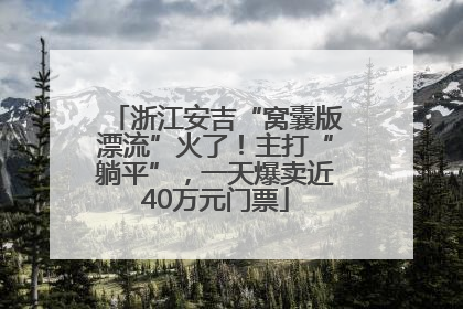 浙江安吉“窝囊版漂流”火了!主打“躺平”,一天爆卖近40万元门票