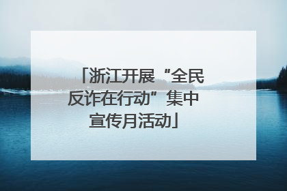 浙江开展“全民反诈在行动”集中宣传月活动
