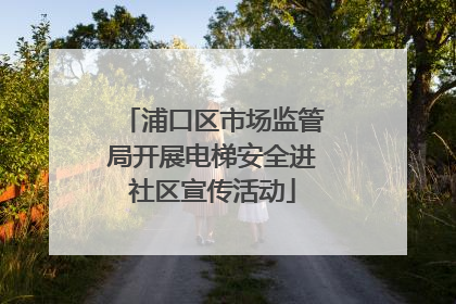 浦口区市场监管局开展电梯安全进社区宣传活动