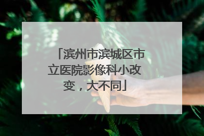 滨州市滨城区市立医院影像科小改变，大不同