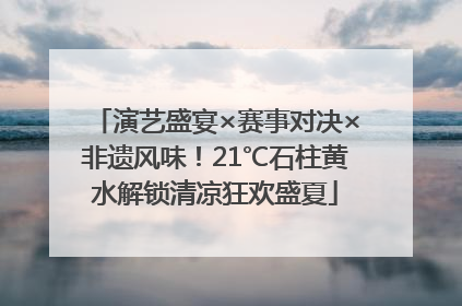 演艺盛宴×赛事对决×非遗风味！21℃石柱黄水解锁清凉狂欢盛夏