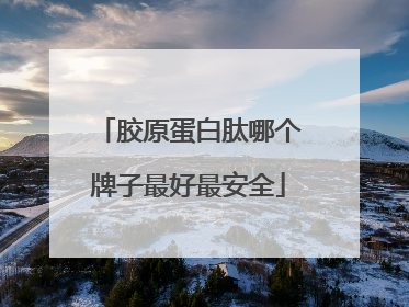 胶原蛋白肽哪个牌子最好最安全