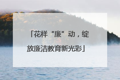 花样“廉”动，绽放廉洁教育新光彩
