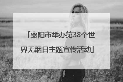 襄阳市举办第38个世界无烟日主题宣传活动