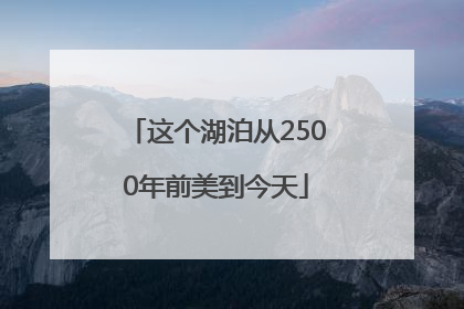 这个湖泊从2500年前美到今天
