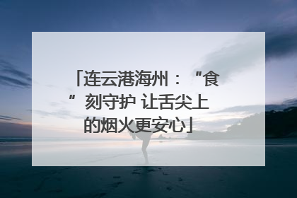 连云港海州：“食”刻守护 让舌尖上的烟火更安心