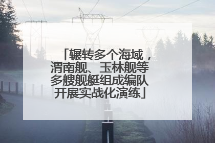 辗转多个海域，渭南舰、玉林舰等多艘舰艇组成编队开展实战化演练