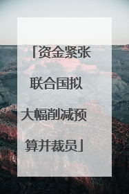 资金紧张 联合国拟大幅削减预算并裁员