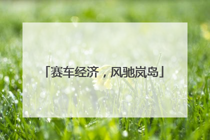 赛车经济，风驰岚岛