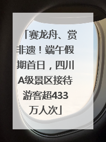 赛龙舟、赏非遗！端午假期首日，四川A级景区接待游客超433万人次