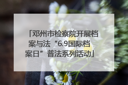 邓州市检察院开展档案与法“6.9国际档案日”普法系列活动
