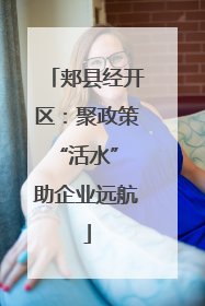 郏县经开区：聚政策“活水” 助企业远航