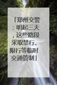 郑州交警：明起三天，这些路段采取禁行、限行等临时交通管制