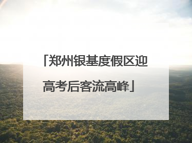 郑州银基度假区迎高考后客流高峰