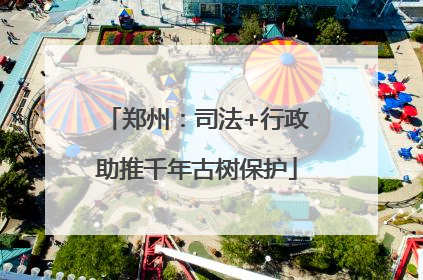 郑州：司法+行政助推千年古树保护