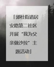 郭杜街道居安路第二社区开展“我为父亲做沙拉”主题活动