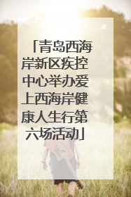 青岛西海岸新区疾控中心举办爱上西海岸健康人生行第六场活动