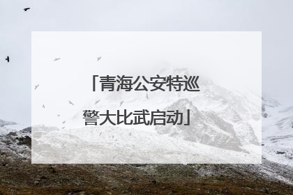 青海公安特巡警大比武启动