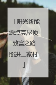 阳光新能源点亮屋顶 致富之路照进三家村