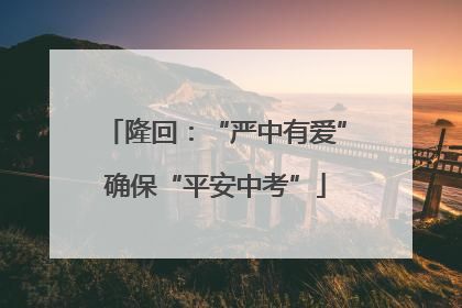 隆回：“严中有爱”确保“平安中考”