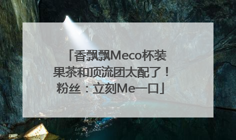 香飘飘Meco杯装果茶和顶流团太配了！粉丝：立刻Me一口