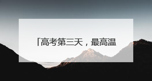 高考第三天，最高温41℃+大风+强对流，请注意防范！河北最新出行信息→