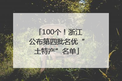 100个！浙江公布第四批名优“土特产”名单