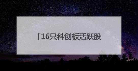 16只科创板活跃股获主力资金净流入