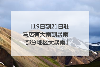 19日到21日驻马店有大雨到暴雨 部分地区大暴雨