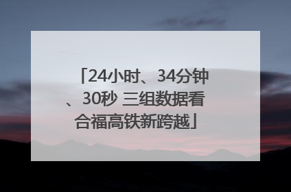 24小时、34分钟、30秒 三组数据看合福高铁新跨越