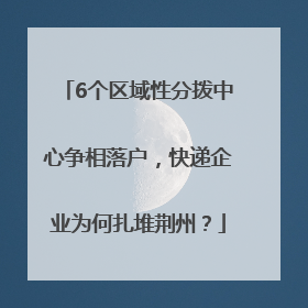6个区域性分拨中心争相落户，快递企业为何扎堆荆州？