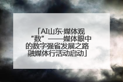 AI山东·媒体观“数”——媒体眼中的数字强省发展之路融媒体行活动启动