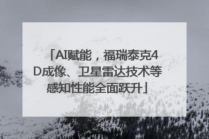 AI赋能，福瑞泰克4D成像、卫星雷达技术等感知性能全面跃升