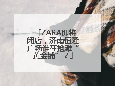 ZARA即将闭店，济南恒隆广场谁在抢滩“黄金铺”？